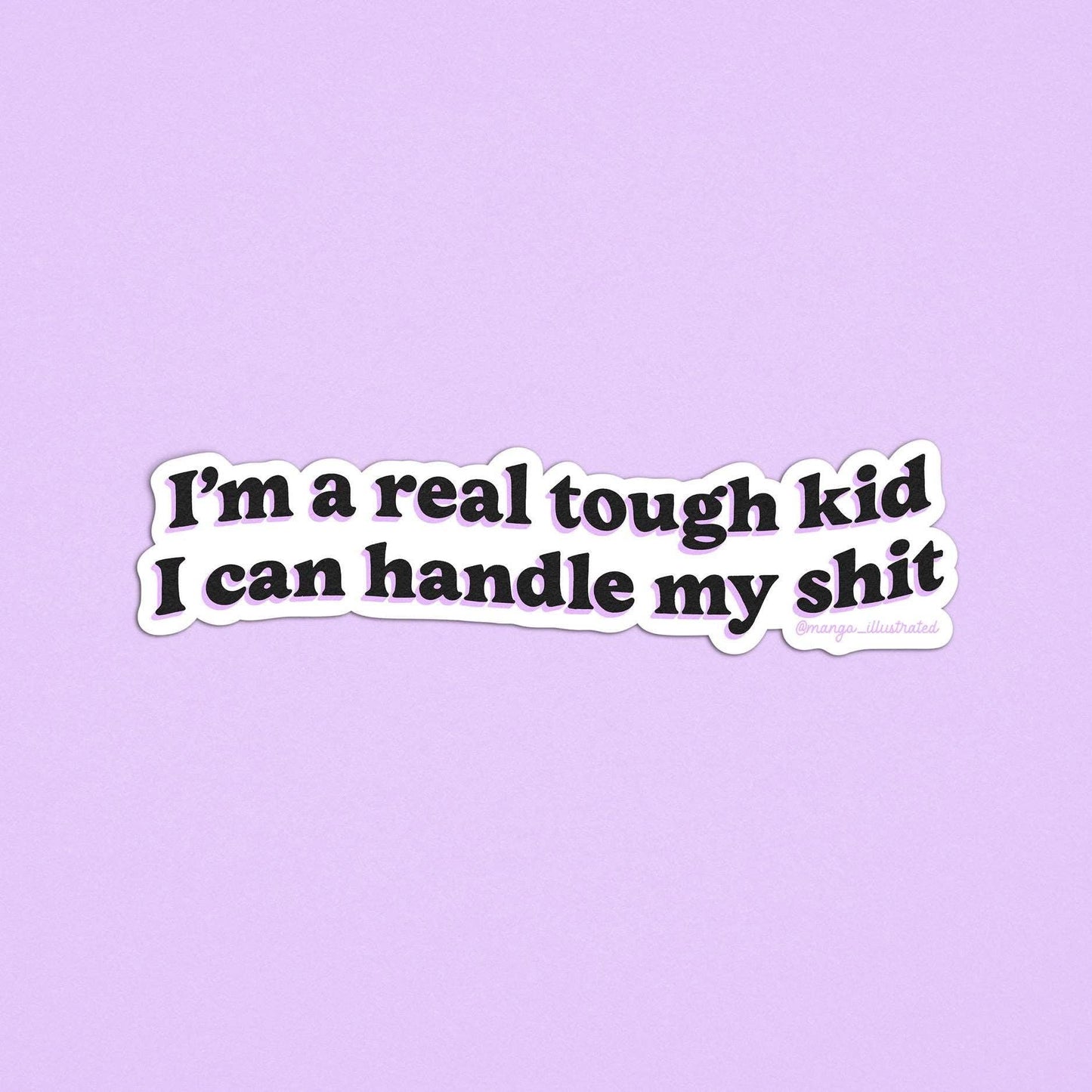 I'm a real tough kid I can handle my shit sticker