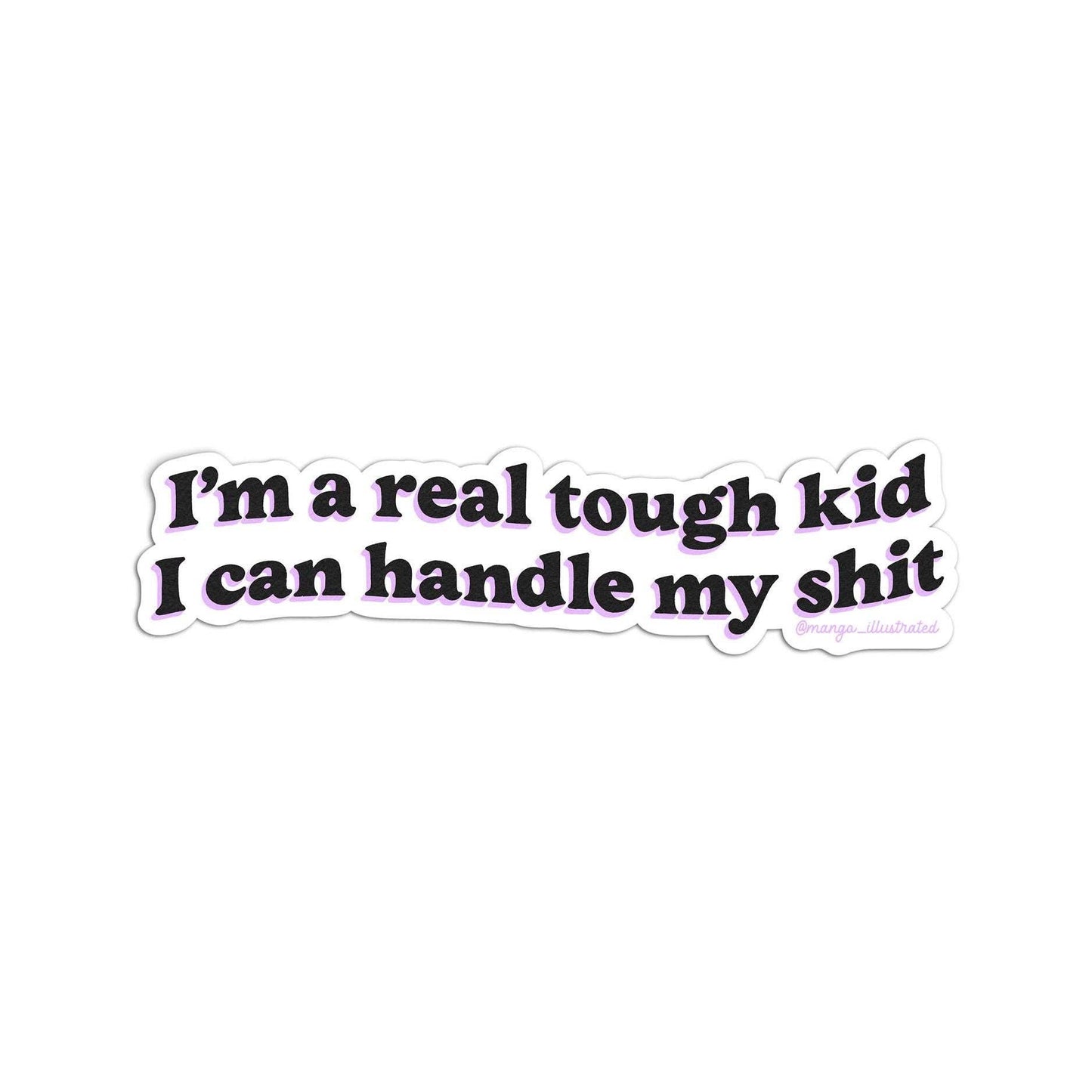 I'm a real tough kid I can handle my shit sticker