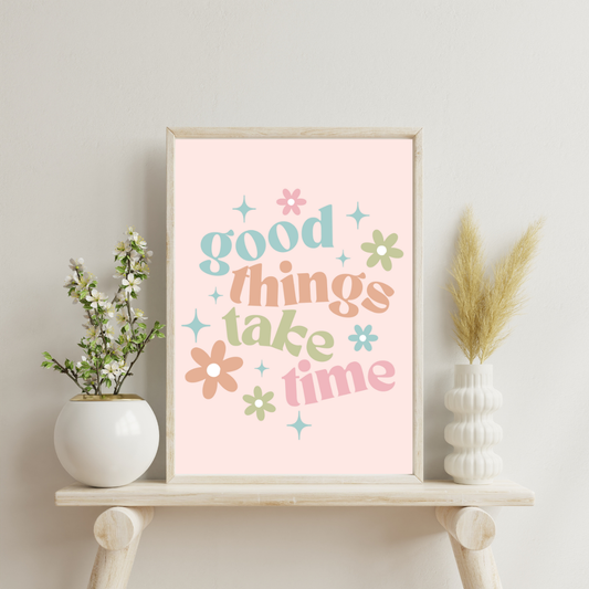 Good Things Take Time Art Print